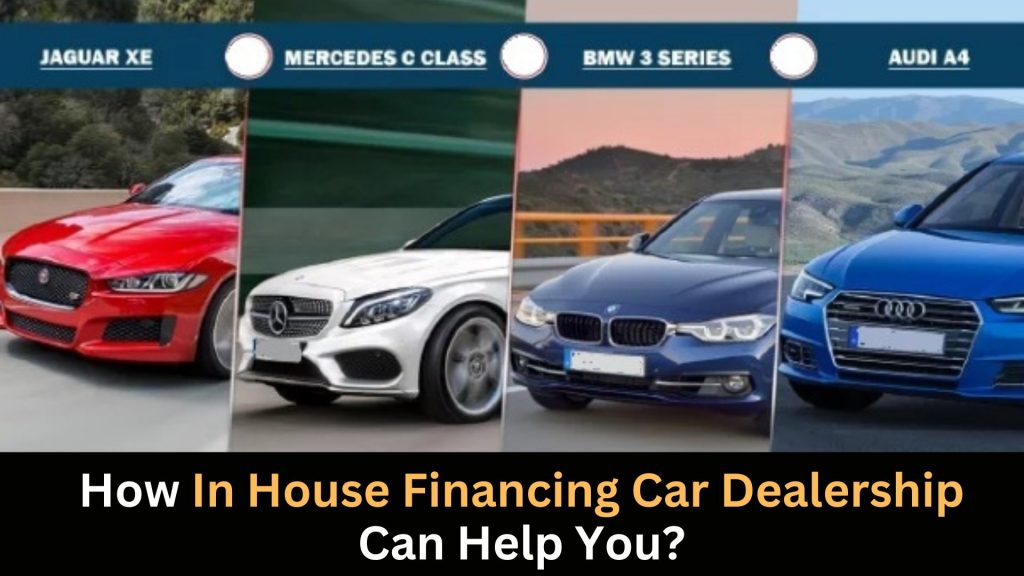 How In House Financing Car Dealership Can Help You?